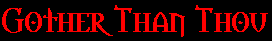 GOTHER THAN THOU